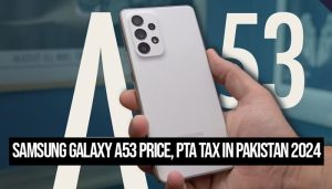 Samsung Galaxy A53 Price, PTA Tax in Pakistan 2024; Details inside